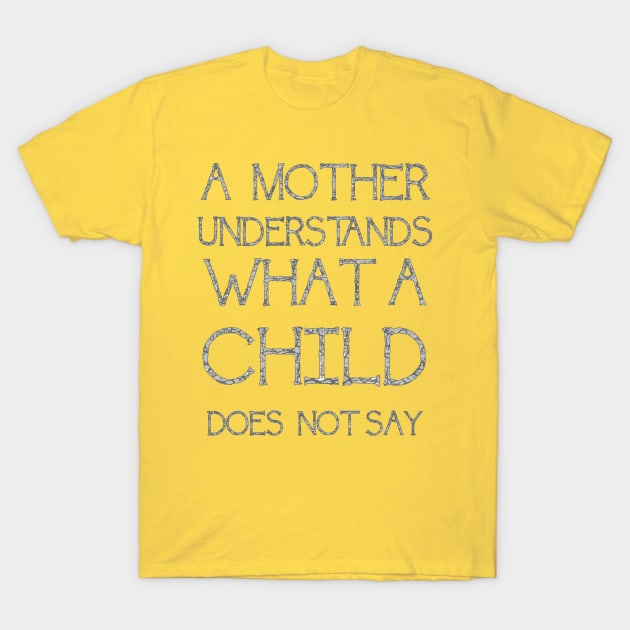 A Mother Understands What A Child Does Not Say Quote T-Shirt by taiche